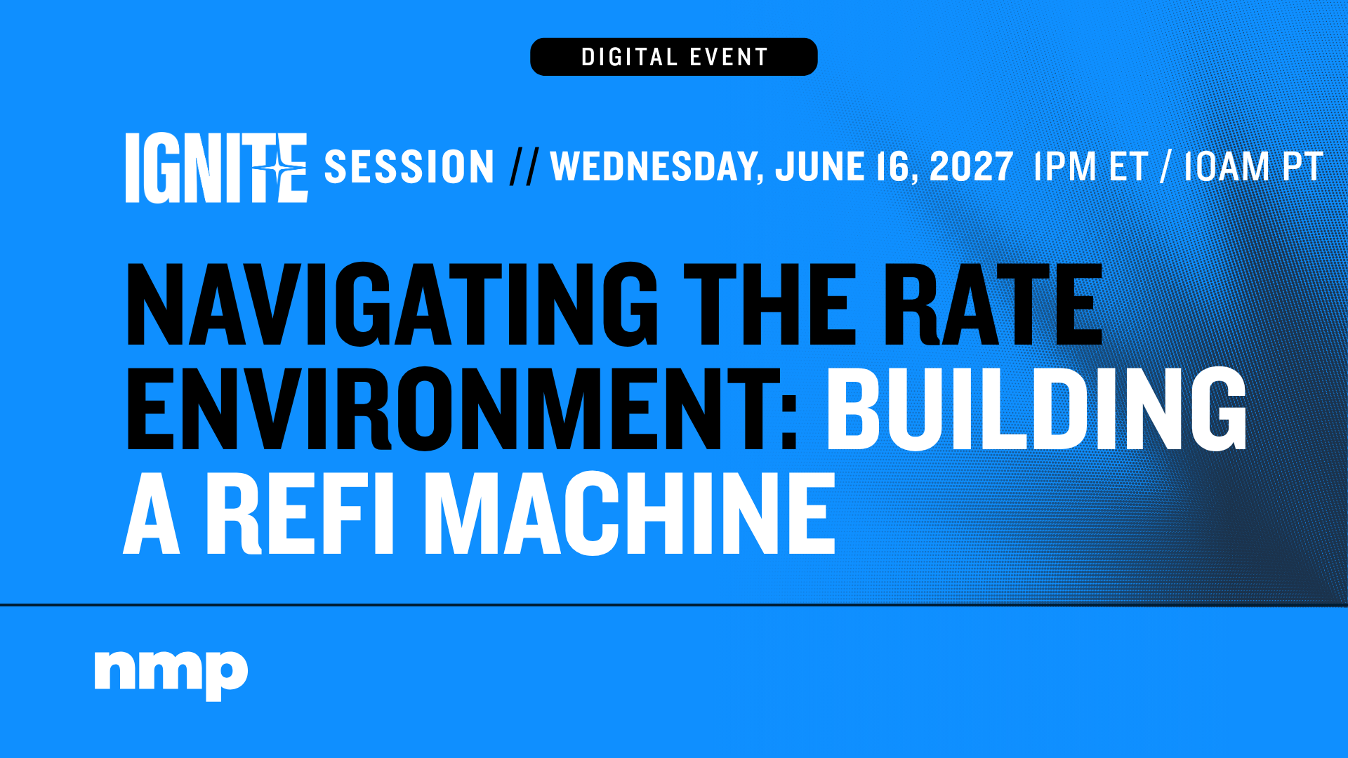 Navigating The Rate Environment: Building A Refi Machine — NMP Ignite Session